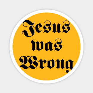 Jesus Was Wrong Magnet